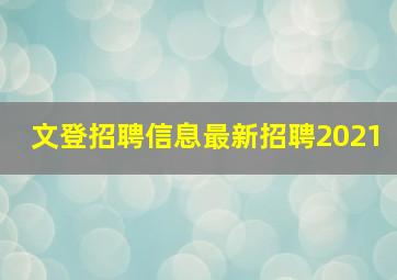 文登招聘信息最新招聘2021