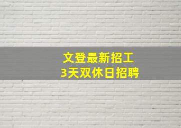 文登最新招工3天双休日招聘