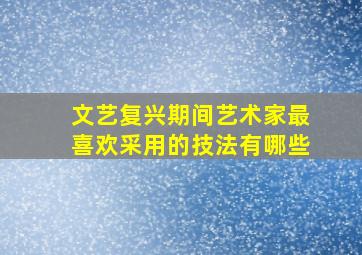 文艺复兴期间艺术家最喜欢采用的技法有哪些