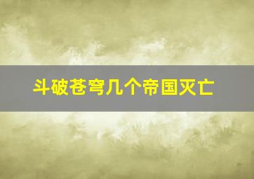 斗破苍穹几个帝国灭亡