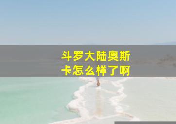 斗罗大陆奥斯卡怎么样了啊