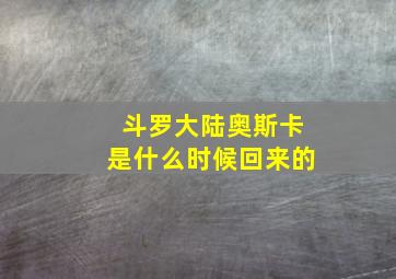 斗罗大陆奥斯卡是什么时候回来的