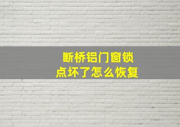 断桥铝门窗锁点坏了怎么恢复