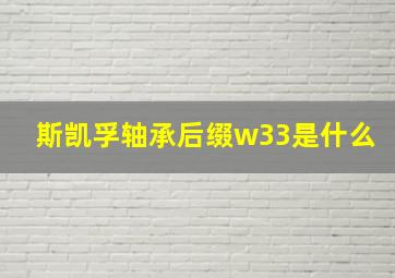 斯凯孚轴承后缀w33是什么