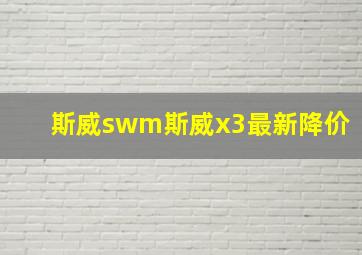 斯威swm斯威x3最新降价