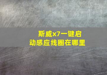 斯威x7一键启动感应线圈在哪里