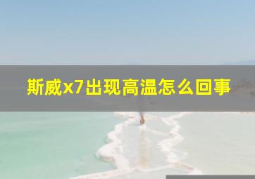 斯威x7出现高温怎么回事