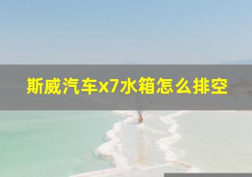 斯威汽车x7水箱怎么排空