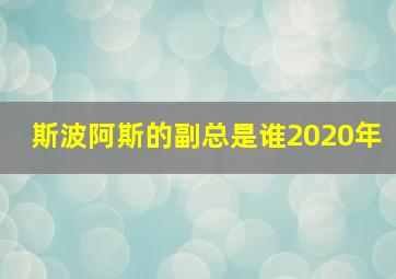 斯波阿斯的副总是谁2020年