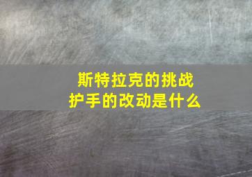 斯特拉克的挑战护手的改动是什么