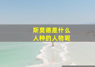 斯莫德是什么人种的人物呢