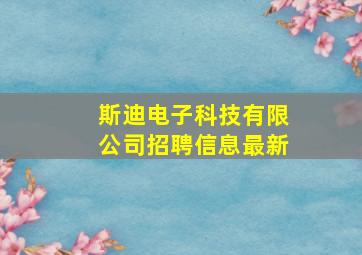 斯迪电子科技有限公司招聘信息最新