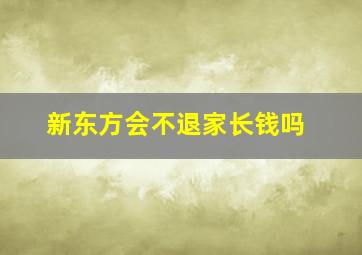 新东方会不退家长钱吗