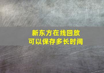 新东方在线回放可以保存多长时间