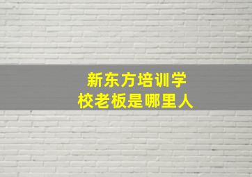 新东方培训学校老板是哪里人