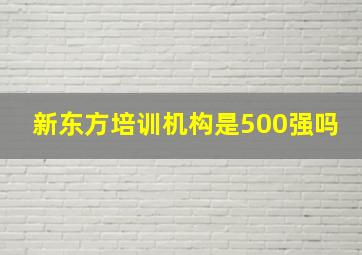 新东方培训机构是500强吗