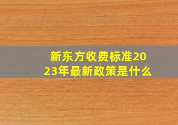 新东方收费标准2023年最新政策是什么