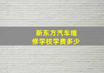 新东方汽车维修学校学费多少