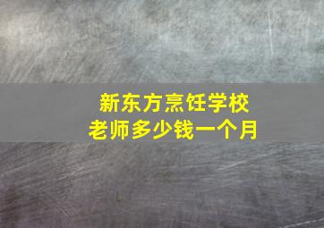 新东方烹饪学校老师多少钱一个月