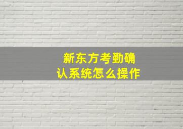 新东方考勤确认系统怎么操作