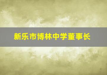 新乐市博林中学董事长