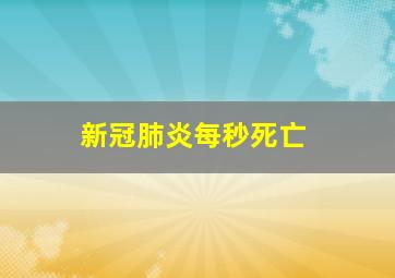 新冠肺炎每秒死亡