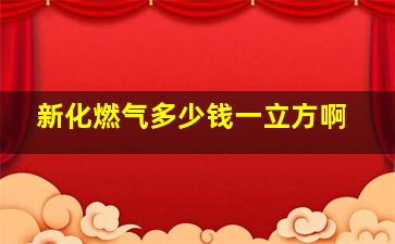 新化燃气多少钱一立方啊