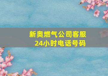 新奥燃气公司客服24小时电话号码