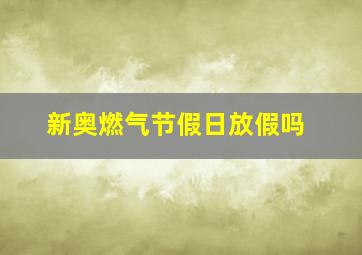 新奥燃气节假日放假吗