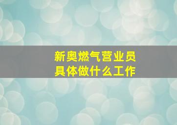 新奥燃气营业员具体做什么工作