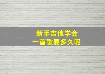 新手吉他学会一首歌要多久呢