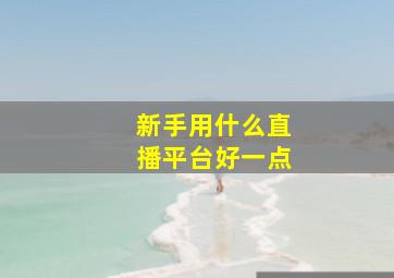 新手用什么直播平台好一点