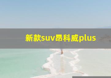 新款suv昂科威plus