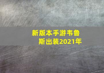 新版本手游韦鲁斯出装2021年