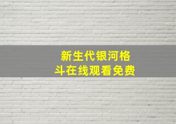 新生代银河格斗在线观看免费