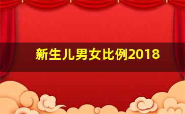 新生儿男女比例2018