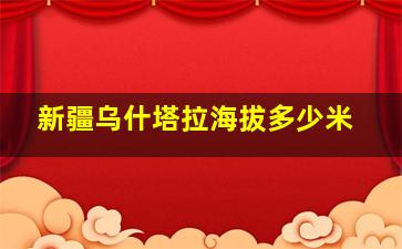 新疆乌什塔拉海拔多少米