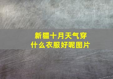 新疆十月天气穿什么衣服好呢图片