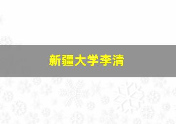 新疆大学李清