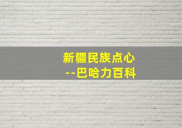 新疆民族点心--巴哈力百科