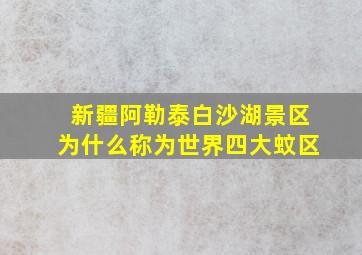 新疆阿勒泰白沙湖景区为什么称为世界四大蚊区