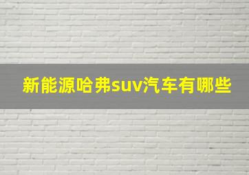 新能源哈弗suv汽车有哪些