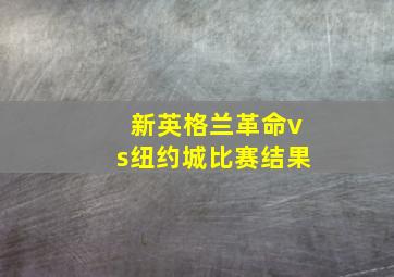 新英格兰革命vs纽约城比赛结果