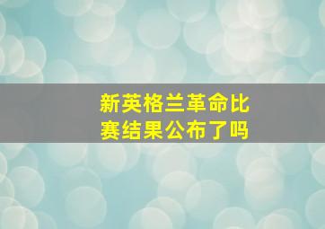 新英格兰革命比赛结果公布了吗