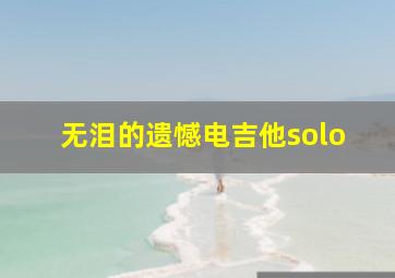 无泪的遗憾电吉他solo