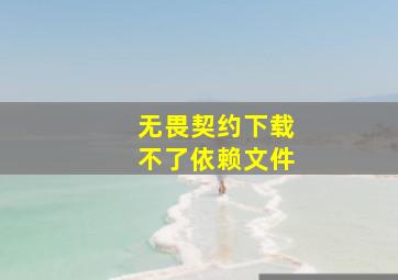 无畏契约下载不了依赖文件