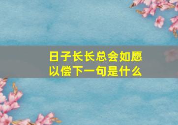 日子长长总会如愿以偿下一句是什么