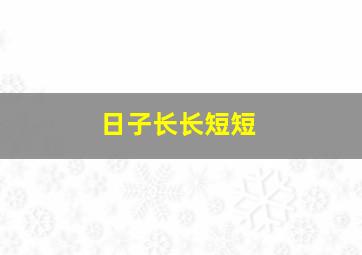 日子长长短短