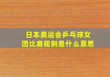 日本奥运会乒乓球女团比赛规则是什么意思