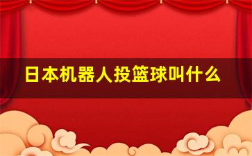 日本机器人投篮球叫什么